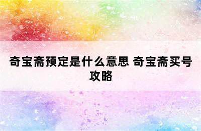 奇宝斋预定是什么意思 奇宝斋买号攻略